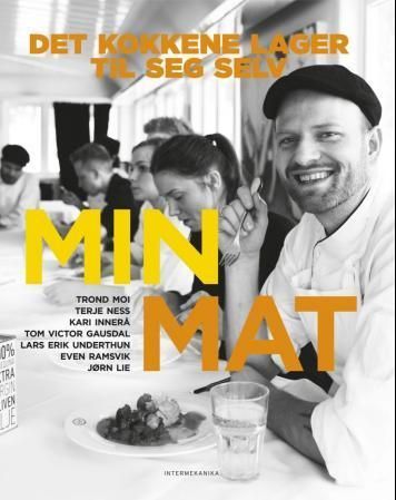 Min mat : det kokkene lager til seg selv : Terje Ness, Kari Innerå, Tom Victor Gausdal, Lars Erik Underthun, Trond Moi, Even Ramsvik, Jørn Lie