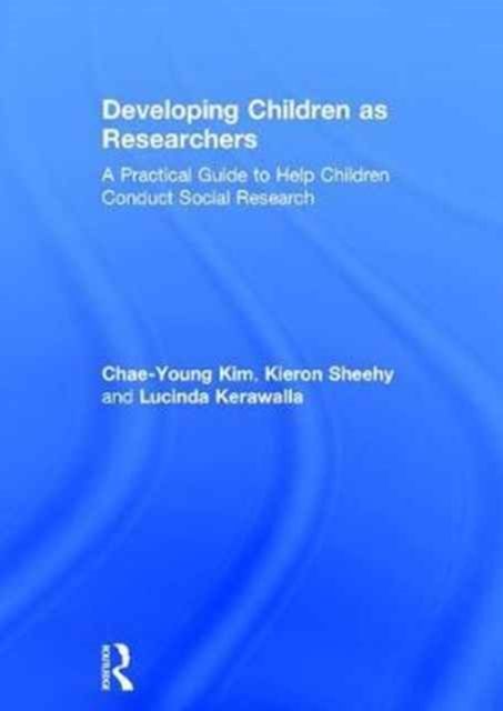 Developing Children as Researchers : A Practical Guide to Help Children Conduct Social Research