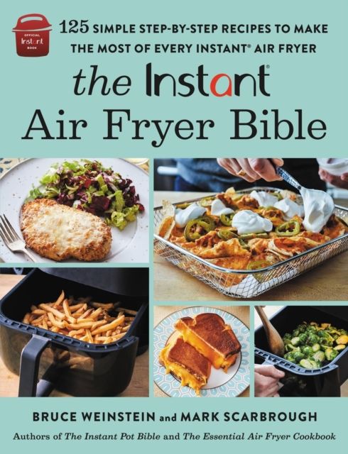The Instant® Air Fryer Bible : 125 Simple Step-by-Step Recipes to Make the Most of Every Instant® Air Fryer