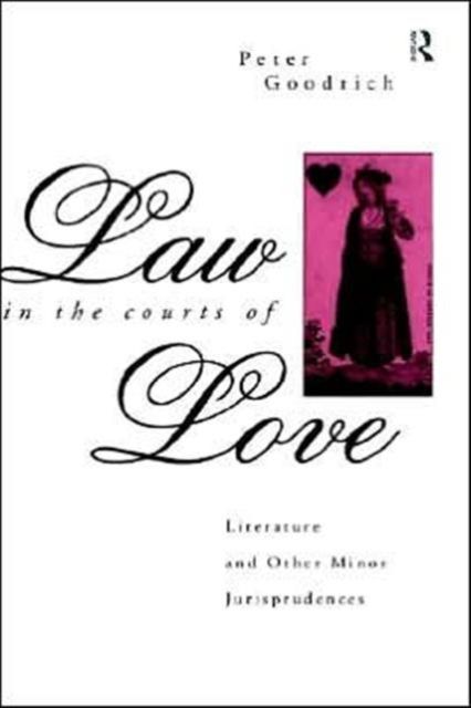 Law in the Courts of Love : Literature and Other Minor Jurisprudences