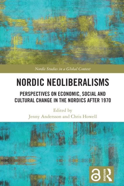 Nordic Neoliberalisms : Perspectives on Economic, Social and Cultural Change in the Nordics after 1970