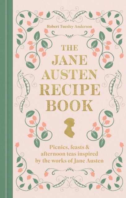 The Jane Austen Recipe Book : Picnics, Feasts and Afternoon Teas Inspired by Jane Austen