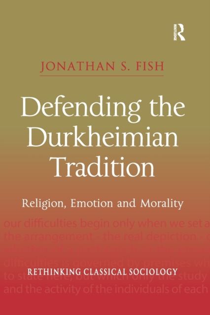 Defending the Durkheimian Tradition : Religion, Emotion and Morality