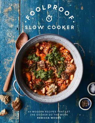 Foolproof Slow Cooker : 60 Essential Recipes that Make the Most of Your Slow Cooker