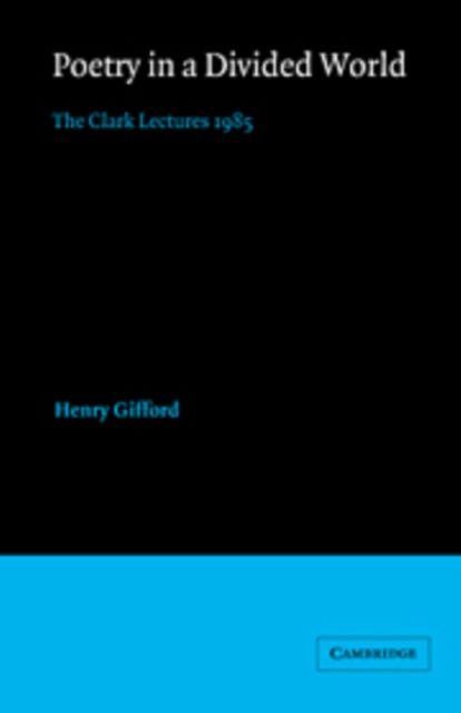 Poetry in a Divided World : The Clark Lectures 1985