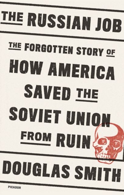 The Russian Job : The Forgotten Story of How America Saved the Soviet Union from Ruin