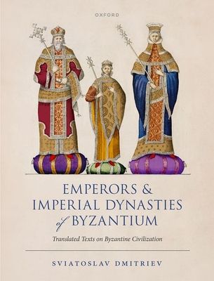 Emperors and Imperial Dynasties of Byzantium : Translated Texts on Byzantine Civilization