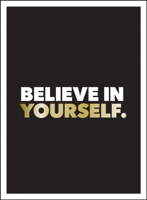 Believe in Yourself : Positive Quotes and Affirmations for a More Confident You
