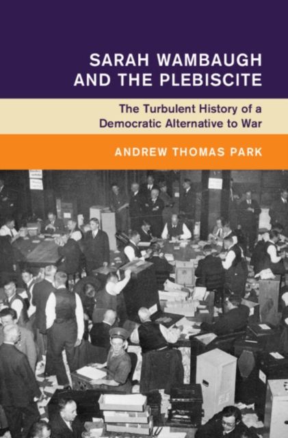 Sarah Wambaugh and the Plebiscite : The Turbulent History of a Democratic Alternative to War