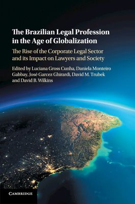 The Brazilian Legal Profession in the Age of Globalization : The Rise of the Corporate Legal Sector and its Impact on Lawyers and Society