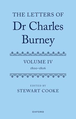 The Letters of Dr Charles Burney : Volume IV: 1800-1806