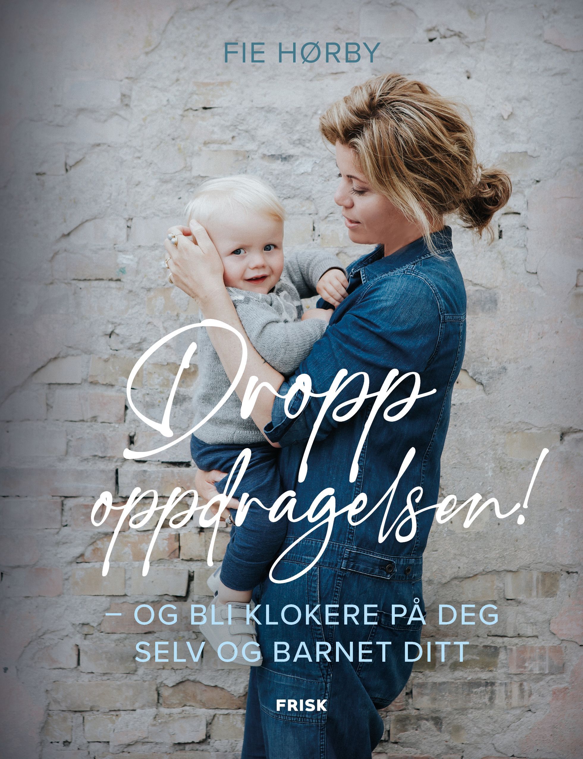 Dropp oppdragelsen! : og bli klokere på deg selv og barnet ditt