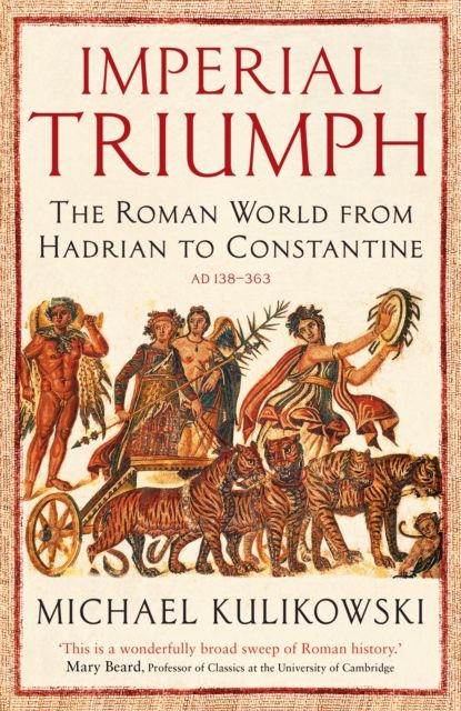 Imperial Triumph : The Roman World from Hadrian to Constantine (AD 138–363)