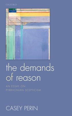 The Demands of Reason : An Essay on Pyrrhonian Scepticism