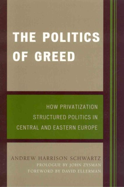 The Politics of Greed : How Privatization Structured Politics in Central and Eastern Europe