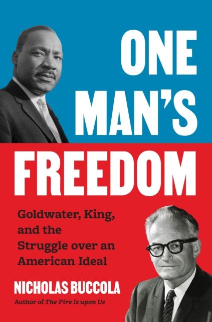 One Man’s Freedom : Goldwater, King, and the Struggle over an American Ideal