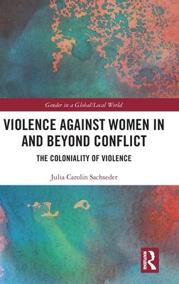 Violence against Women in and beyond Conflict : The Coloniality of Violence