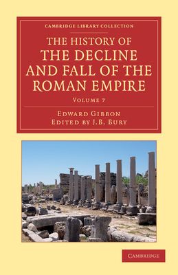 The History of the Decline and Fall of the Roman Empire : Edited in Seven Volumes with Introduction, Notes, Appendices, and Index