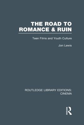 The Road to Romance and Ruin : Teen Films and Youth Culture