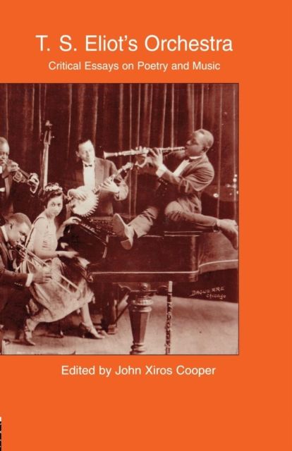 T.S. Eliot's Orchestra : Critical Essays on Poetry and Music