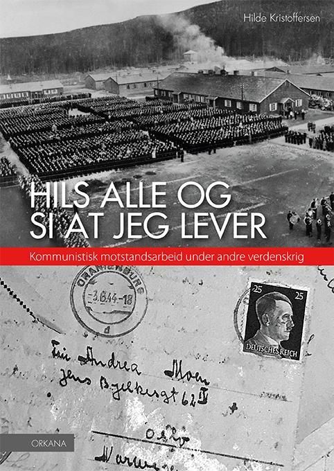 Hils alle og si at jeg lever : kommunistisk motstandsarbeid under andre verdenskrig
