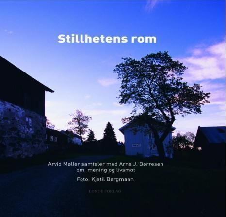 Stillhetens rom : Arvid Møller samtaler med Arne J. Børresen om mening og livsmot