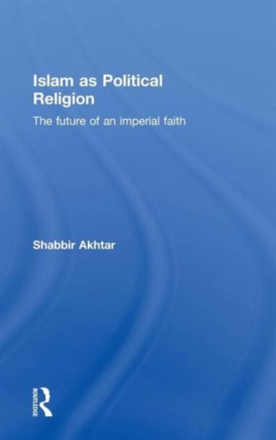 Islam as Political Religion : The Future of an Imperial Faith