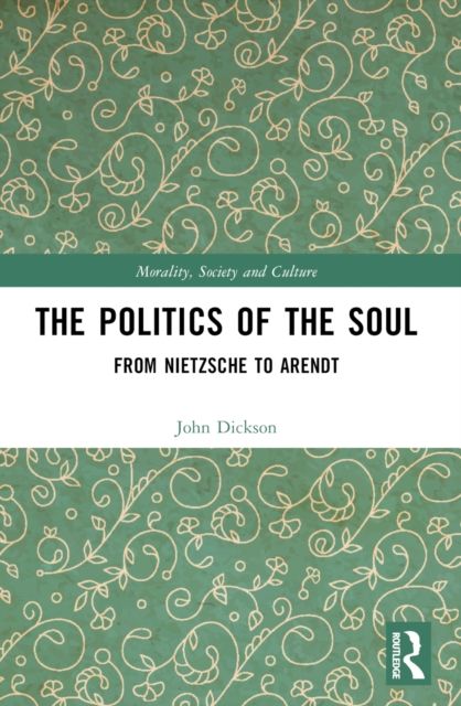 The Politics of the Soul : From Nietzsche to Arendt