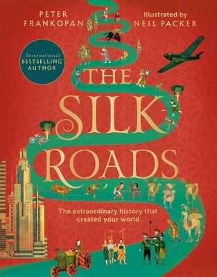 The Silk Roads : The Extraordinary History that created your World – Illustrated Edition