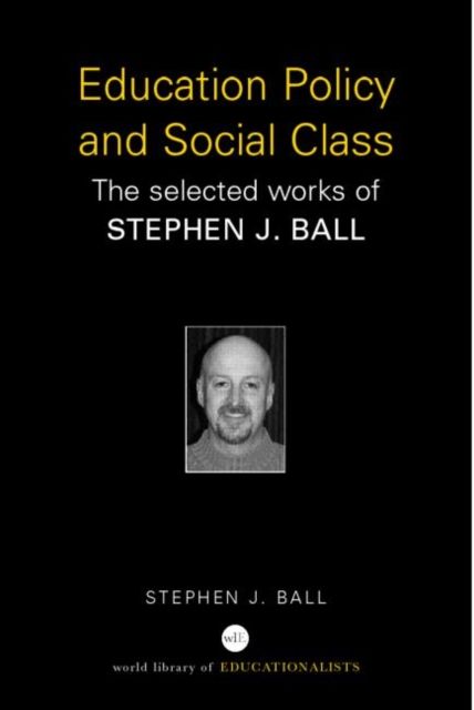Education Policy and Social Class : The Selected Works of Stephen J. Ball