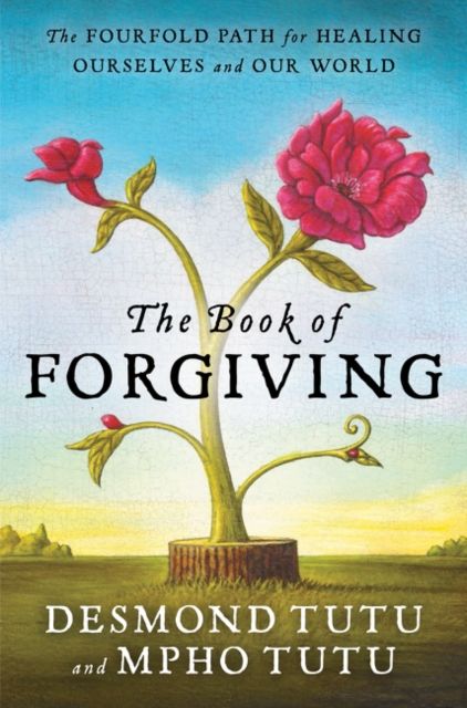 The Book of Forgiving : The Fourfold Path for Healing Ourselves and Our World