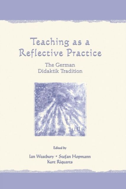 Teaching As A Reflective Practice : The German Didaktik Tradition