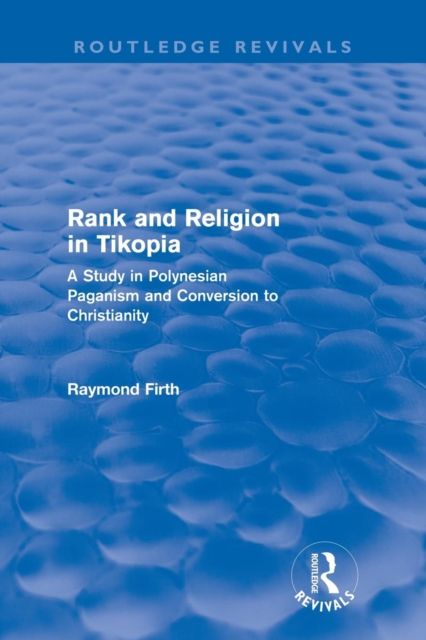 Rank and Religion in Tikopia (Routledge Revivals) : A Study in Polynesian Paganism and Conversion to Christianity.