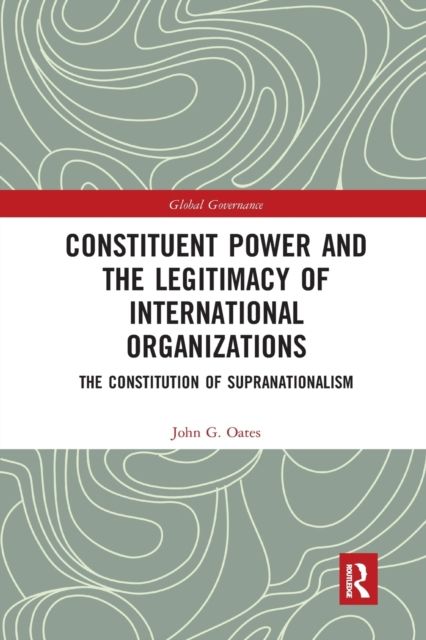 Constituent Power and the Legitimacy of International Organizations : The Constitution of Supranationalism