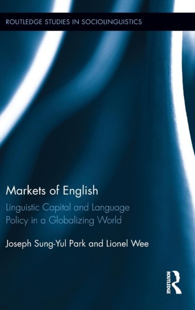 Markets of English : Linguistic Capital and Language Policy in a Globalizing World