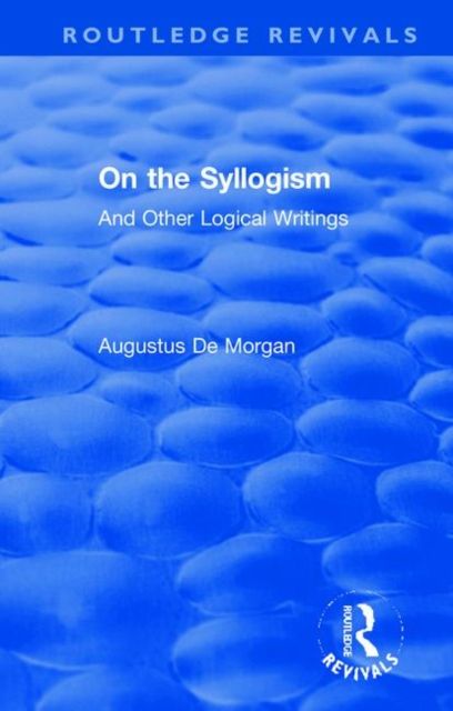 On the Syllogism : And Other Logical Writings