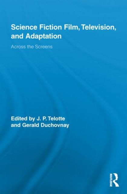 Science Fiction Film, Television, and Adaptation : Across the Screens