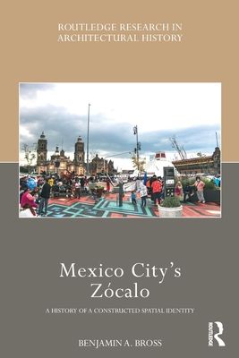 Mexico City’s Zocalo : A History of a Constructed Spatial Identity