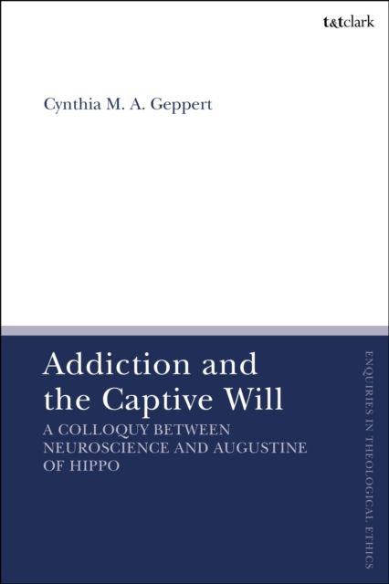Addiction and the Captive Will : A Colloquy between Neuroscience and Augustine of Hippo