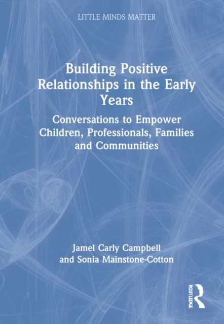 Building Positive Relationships in the Early Years : Conversations to Empower Children, Professionals, Families and Communities