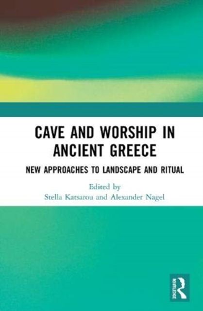 Cave and Worship in Ancient Greece : New Approaches to Landscape and Ritual