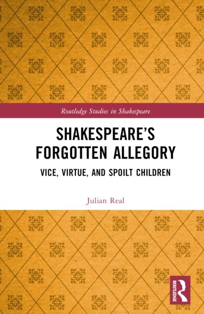Shakespeare’s Forgotten Allegory : Vice, Virtue, and Spoilt Children