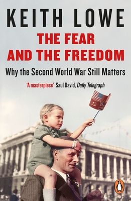 The Fear and the Freedom : Why the Second World War Still Matters
