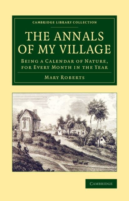 The Annals of My Village : Being a Calendar of Nature, for Every Month in the Year