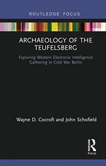 Archaeology of The Teufelsberg : Exploring Western Electronic Intelligence Gathering in Cold War Berlin
