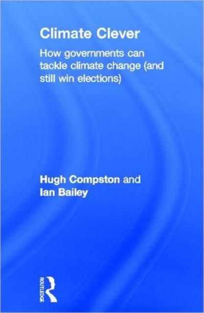 Climate Clever : How Governments Can Tackle Climate Change (and Still Win Elections)