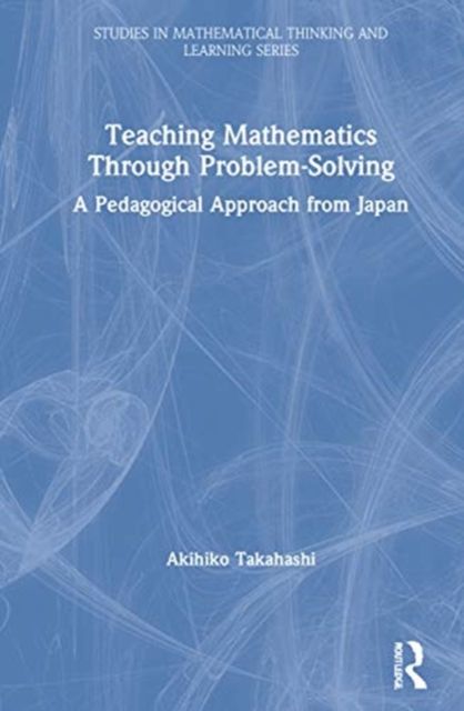 Teaching Mathematics Through Problem-Solving : A Pedagogical Approach from Japan