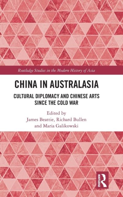 China in Australasia : Cultural Diplomacy and Chinese Arts since the Cold War