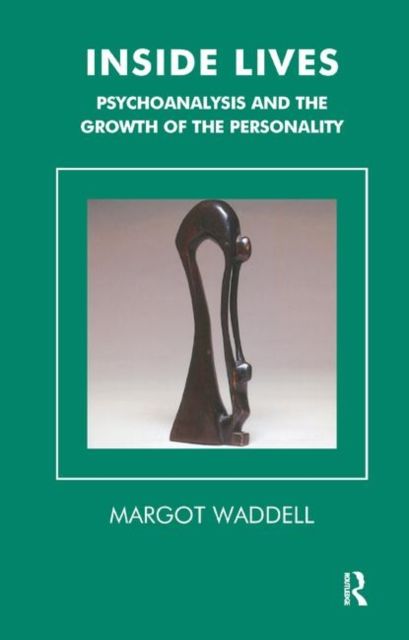 Inside Lives : Psychoanalysis and the Growth of the Personality