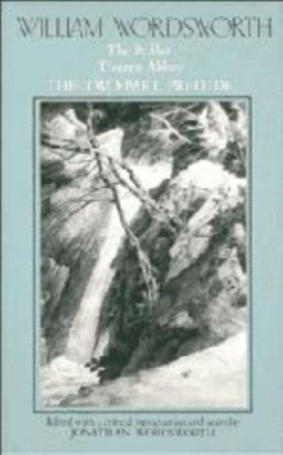 William Wordsworth: The Pedlar, Tintern Abbey, the Two-Part Prelude